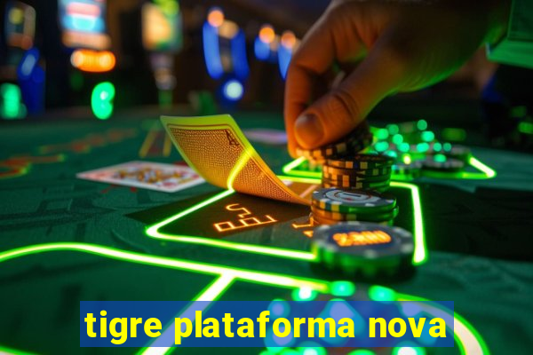 tigre plataforma nova